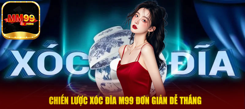 Chiến lược xóc đĩa M99 đơn giản dễ thắng