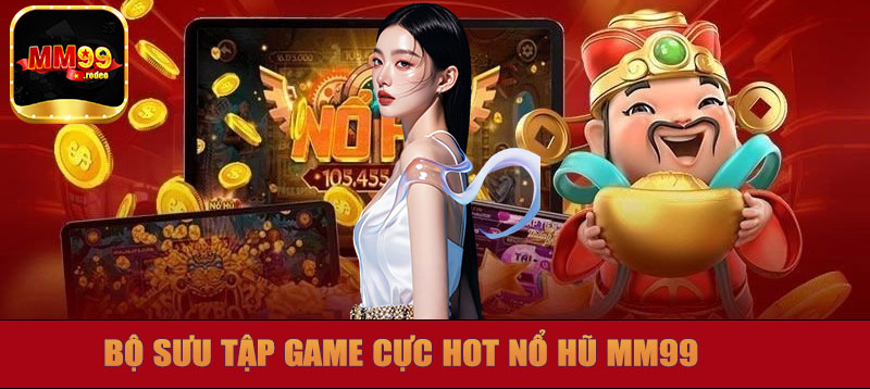 Bộ sưu tập game cực hot nổ hũ MM99
