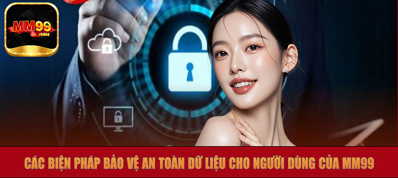Các biện pháp bảo vệ an toàn dữ liệu cho người dùng của MM99