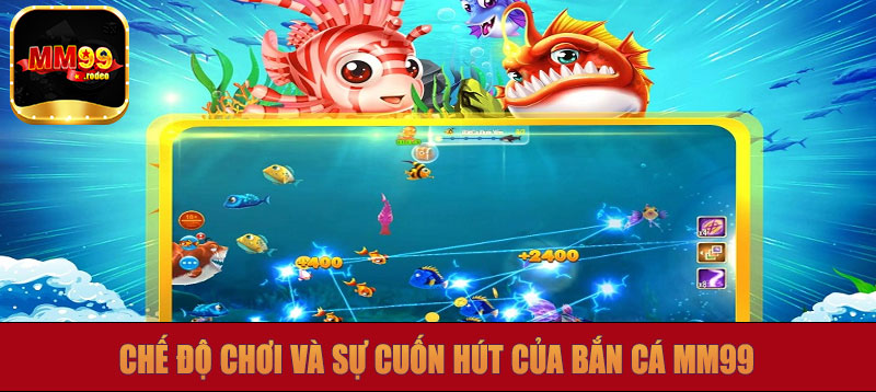 Chế độ chơi và sự cuốn hút của bắn cá MM99