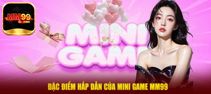 Đặc điểm hấp dẫn của mini game MM99