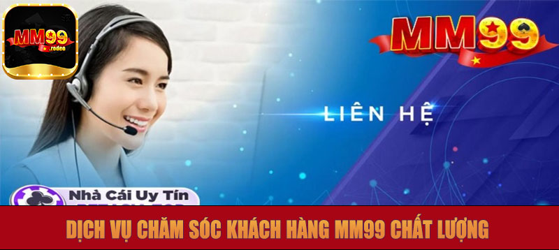 Dịch vụ chăm sóc khách hàng MM99 chất lượng