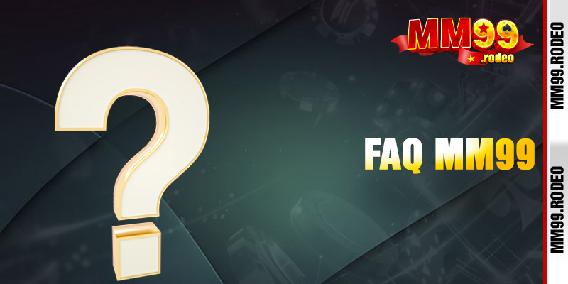 FAQ - Giải đáp thắc mắc hội viên tại Mm99