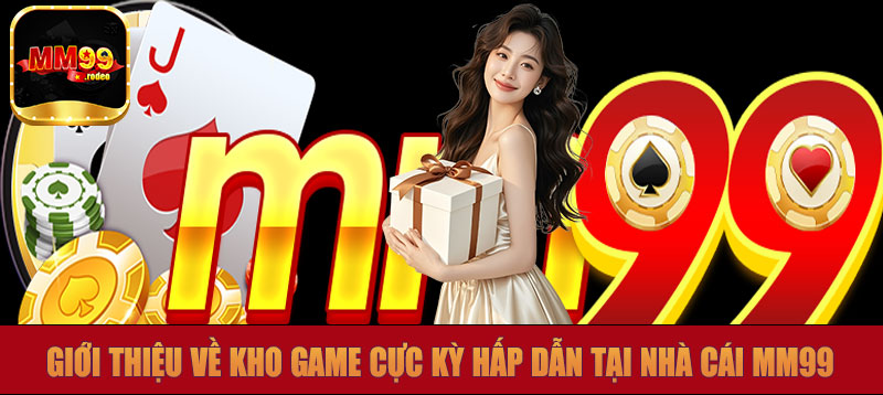 Giới thiệu về kho game cực kỳ hấp dẫn tại nhà cái MM99