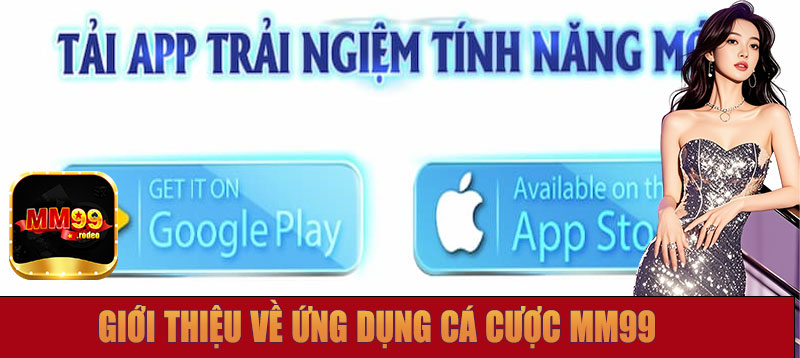Giới thiệu về ứng dụng cá cược MM99