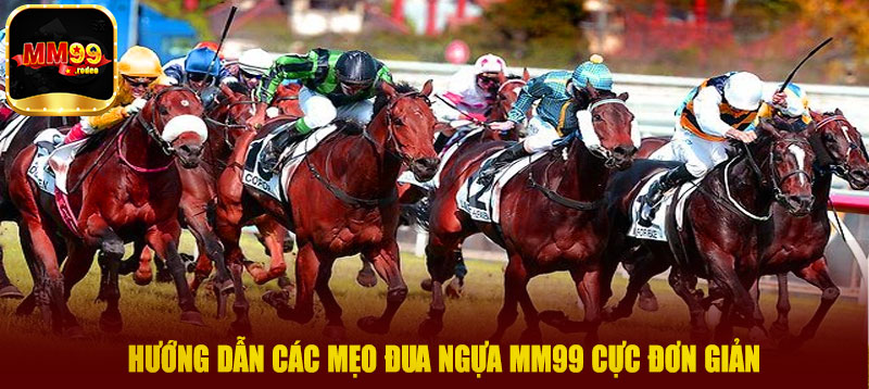 Hướng dẫn các mẹo đua ngựa MM99 cực đơn giản