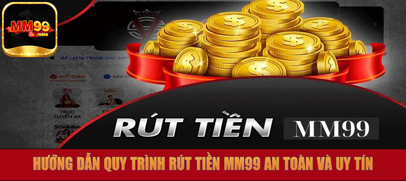 Hướng dẫn quy trình rút tiền MM99 an toàn và uy tín