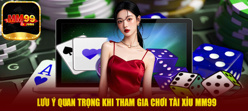 Lưu ý quan trọng khi tham gia chơi tài xỉu MM99