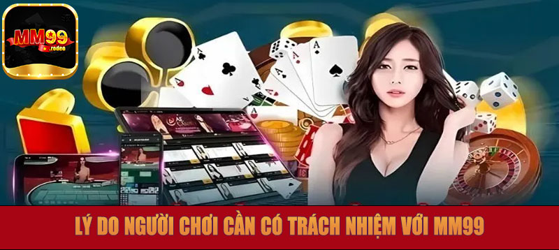 Lý do người chơi cần có trách nhiệm với MM99