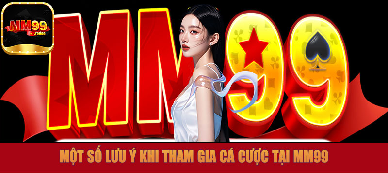 Một số lưu ý khi tham gia cá cược tại MM99