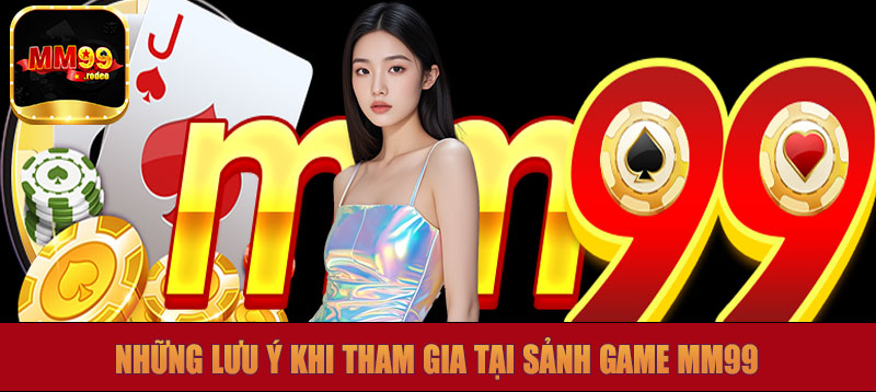 Những lưu ý khi tham gia tại sảnh game MM99