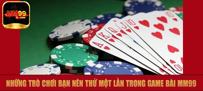 Những trò chơi bạn nên thử một lần trong game bài MM99