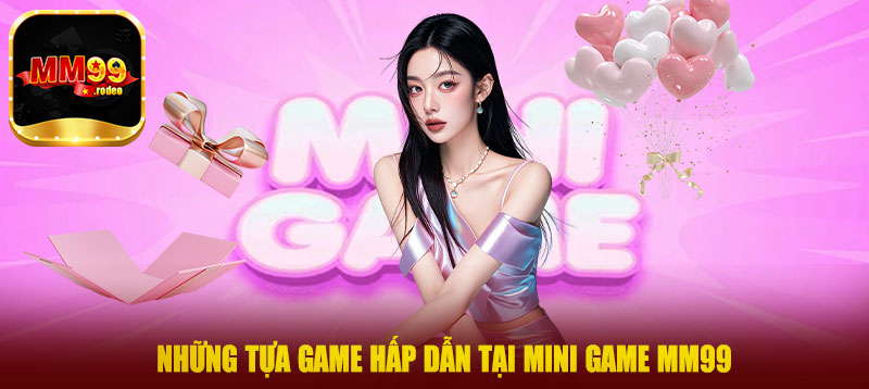 Những tựa game hấp dẫn tại mini game MM99