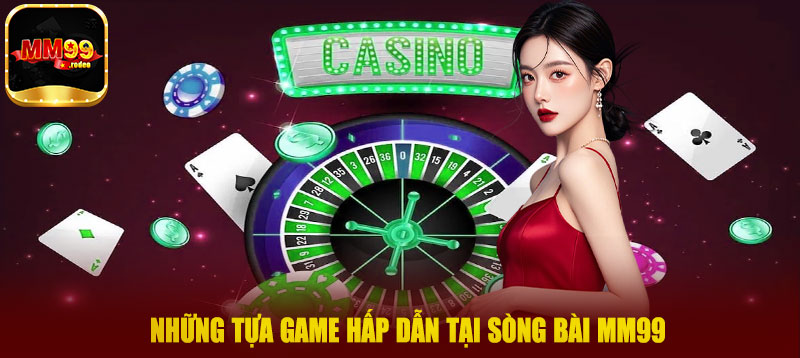 Những tựa game hấp dẫn tại sòng bài MM99