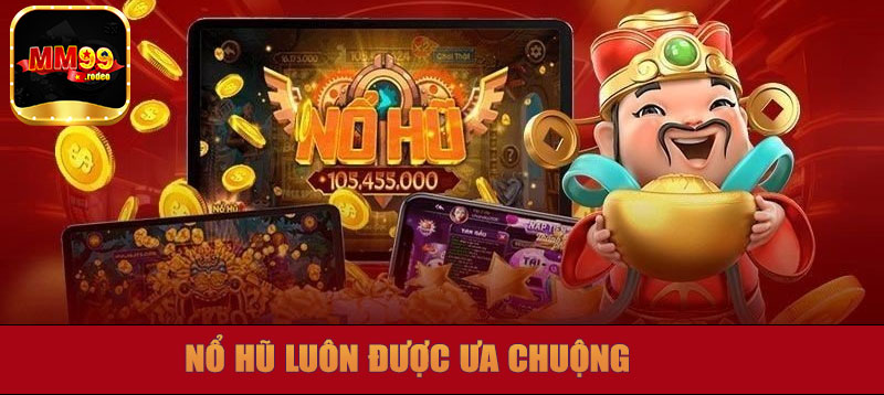 Nổ hũ luôn được ưa chuộng