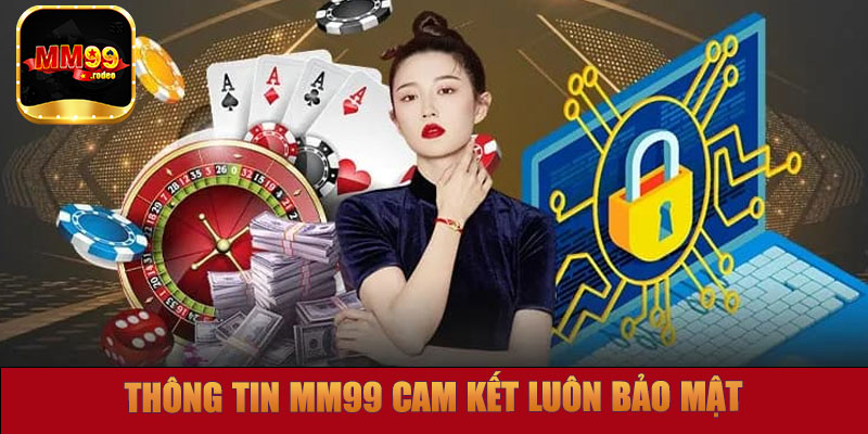 Thông tin MM99 cam kết luôn bảo mật