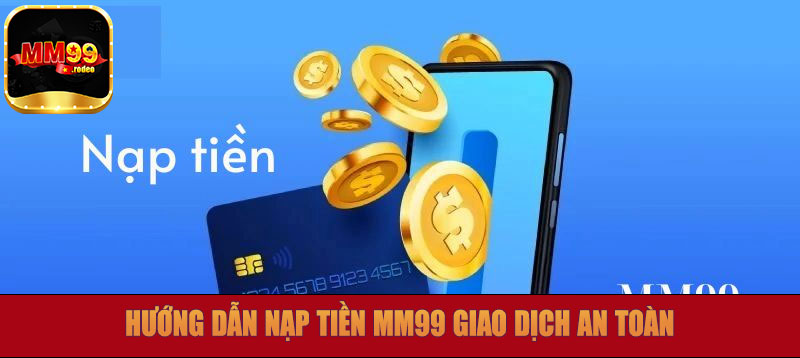 Hướng dẫn nạp tiền MM99 giao dịch an toàn