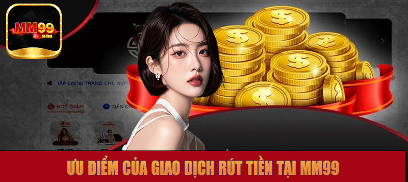 Ưu điểm của giao dịch rút tiền MM99