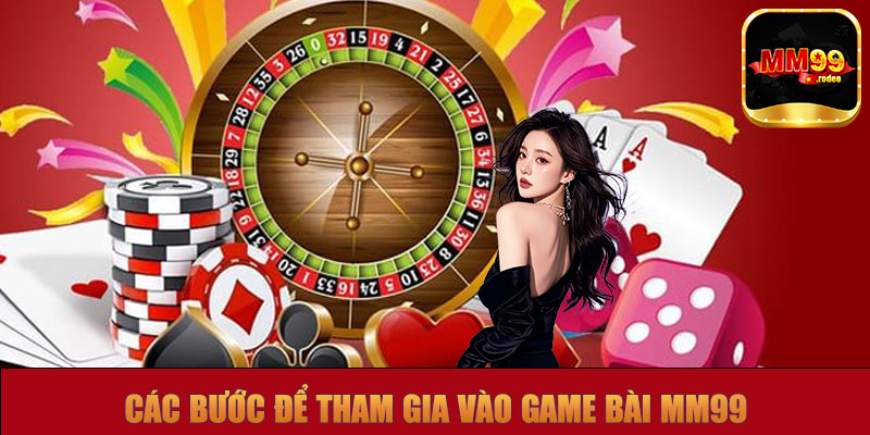 Các bước để bạn có thể tham gia vào game bài MM99