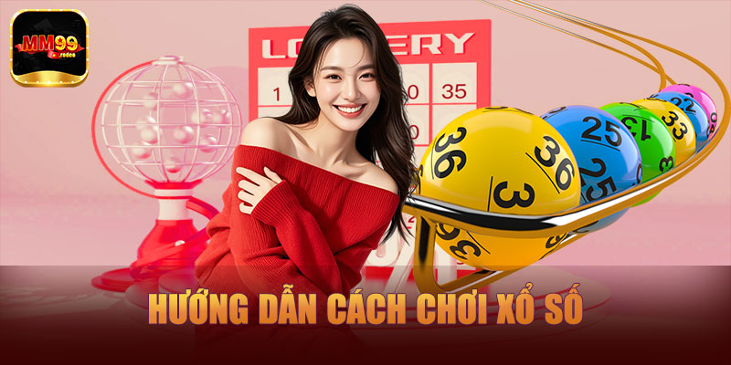Hướng dẫn cách chơi xổ số MM99