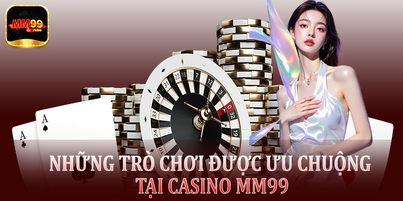Những trò chơi được ưa chuộng nhất tại Casino Mm99