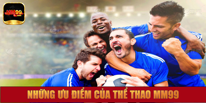 Những ưu điểm vượt trội tại thể thao MM99